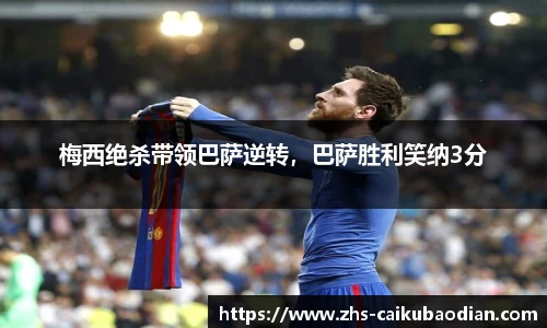 梅西绝杀带领巴萨逆转，巴萨胜利笑纳3分