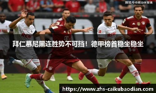拜仁慕尼黑连胜势不可挡！德甲榜首稳坐稳坐