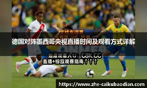 德国对阵墨西哥央视直播时间及观看方式详解