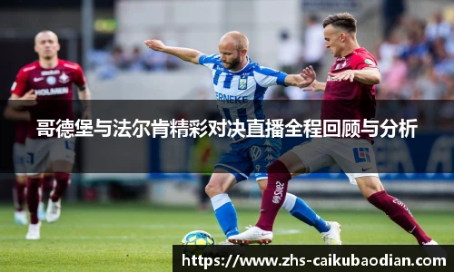 哥德堡与法尔肯精彩对决直播全程回顾与分析