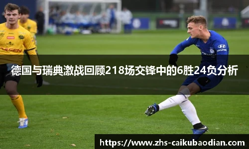 德国与瑞典激战回顾218场交锋中的6胜24负分析