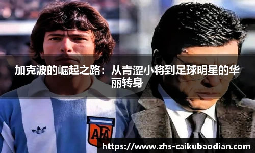 加克波的崛起之路：从青涩小将到足球明星的华丽转身